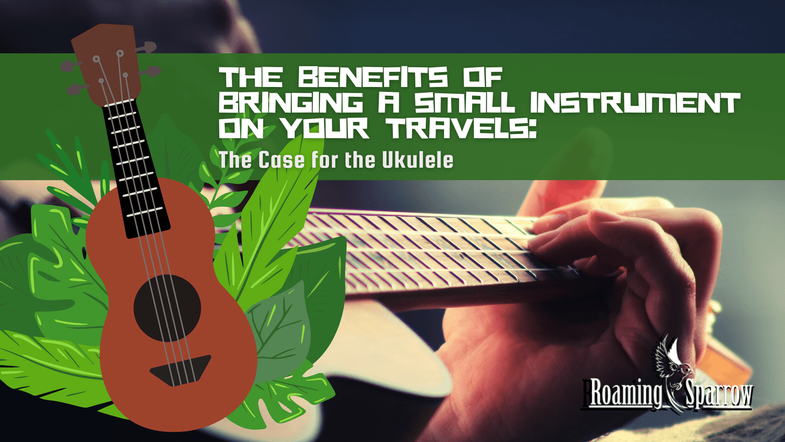 The Benefits of Bringing a Small Instrument on Your Travels: The Case for the Ukulele