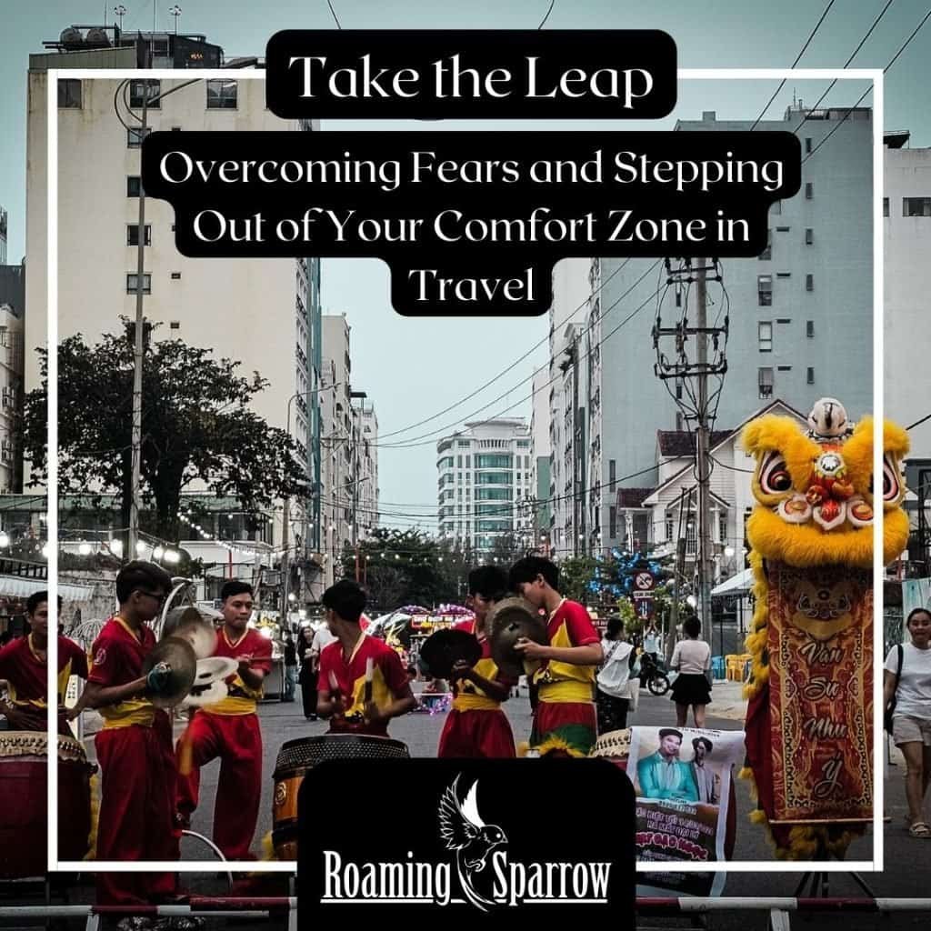 Take the Leap: Overcoming Fears and Stepping Out of Your Comfort Zone in Travel