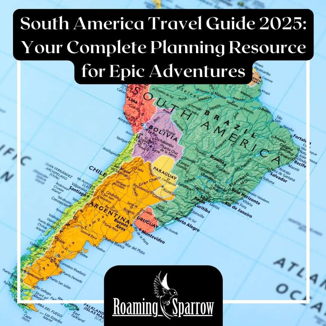 South America Travel Guide 2025: Your Complete Planning Resource for Epic Adventures