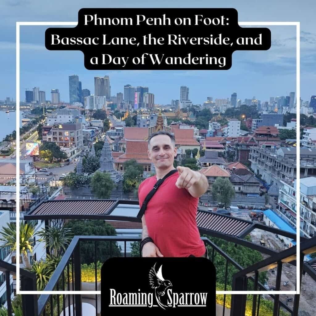 Phnom Penh on Foot: Bassac Lane, the Riverside, and a Day of Wandering